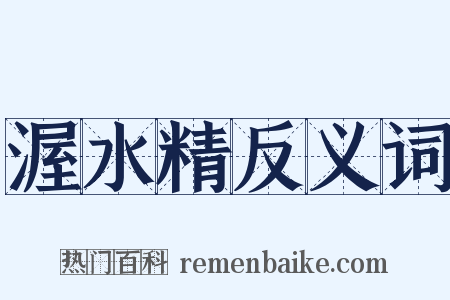 渥水精反义词是什么意思的图片